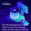 Test Data Management Checklists: 4 Keys to Ensure Your Strategy Keeps Up with Enterprise DevOps